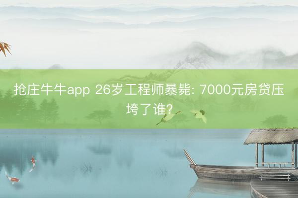 抢庄牛牛app 26岁工程师暴毙: 7000元房贷压垮了谁?