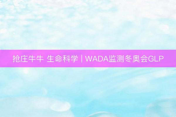 抢庄牛牛 生命科学 | WADA监测冬奥会GLP