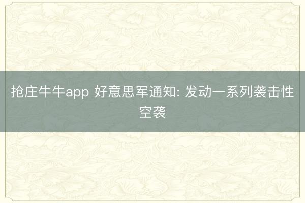 抢庄牛牛app 好意思军通知: 发动一系列袭击性空袭