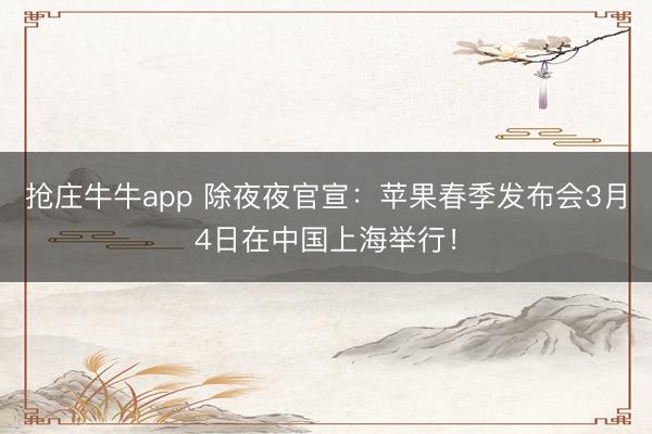 抢庄牛牛app 除夜夜官宣：苹果春季发布会3月4日在中国上海举行！