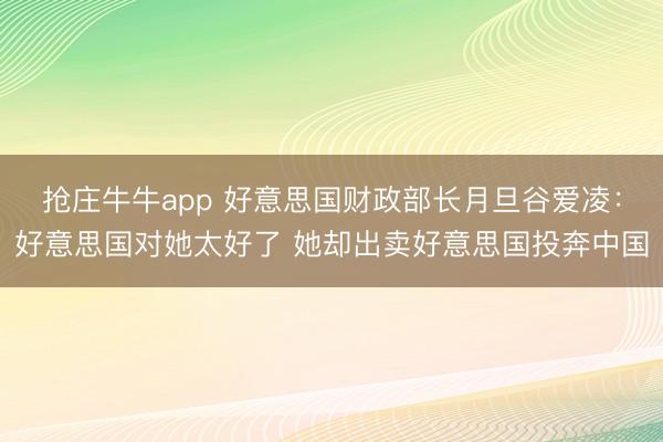 抢庄牛牛app 好意思国财政部长月旦谷爱凌：好意思国对她太好了 她却出卖好意思国投奔中国