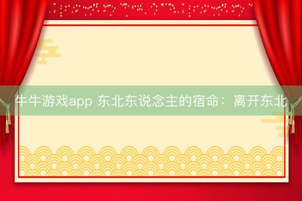 牛牛游戏app 东北东说念主的宿命:离开东北