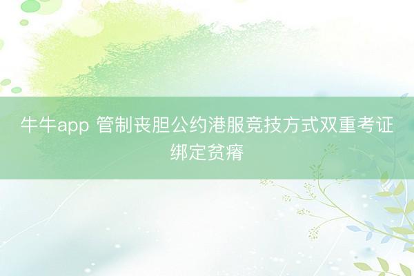 牛牛app 管制丧胆公约港服竞技方式双重考证绑定贫瘠