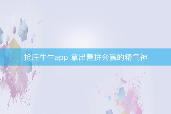抢庄牛牛app 拿出善拼会赢的精气神