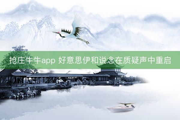 抢庄牛牛app 好意思伊和说念在质疑声中重启