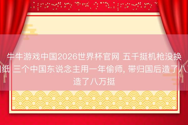 牛牛游戏中国2026世界杯官网 五千挺机枪没换来图纸 三个中国东说念主用一年偷师， 带归国后造了八万挺