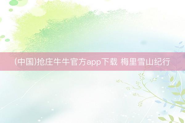 (中国)抢庄牛牛官方app下载 梅里雪山纪行