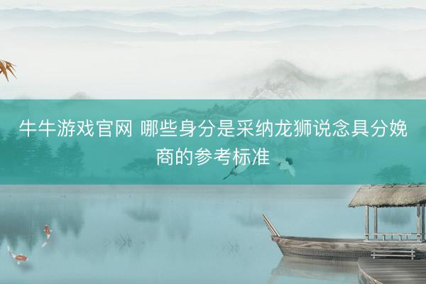 牛牛游戏官网 哪些身分是采纳龙狮说念具分娩商的参考标准