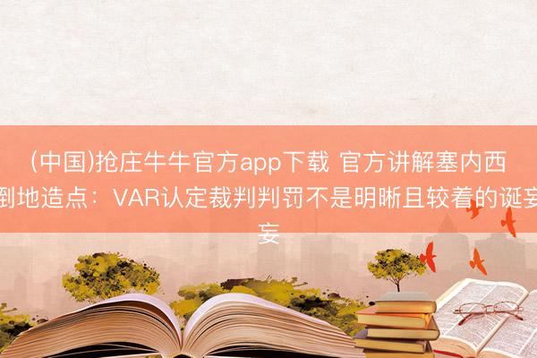 (中国)抢庄牛牛官方app下载 官方讲解塞内西倒地造点：VAR认定裁判判罚不是明晰且较着的诞妄